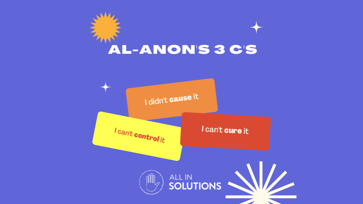 three c's of al-anon: i didn't cause it, can't control it, i can't cure it