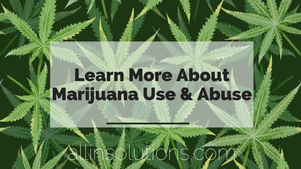 learn more about marijuana use and abuse at allinsolutions.com