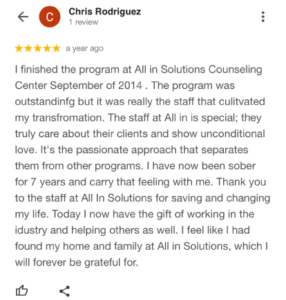 I finished the program at All in Solutions Counseling Center September of 2014 . The program was outstandinfg but it was really the staff that culitvated my transfromation. The staff at All in is special; they truly care about their clients and show unconditional love. It's the passionate approach that separates them from other programs. I have now been sober for 7 years and carry that feeling with me. Thank you to the staff at All In Solutions for saving and changing my life.